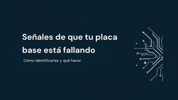 Señales de que tu placa base está fallando: cómo identificarlas y qué hacer