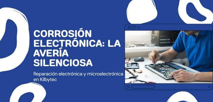 Corrosión electrónica: la avería silenciosa que destruye tu equipo sin avisar
